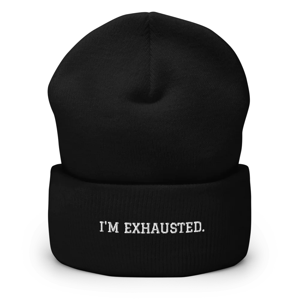 I'M EXHAUSTED.