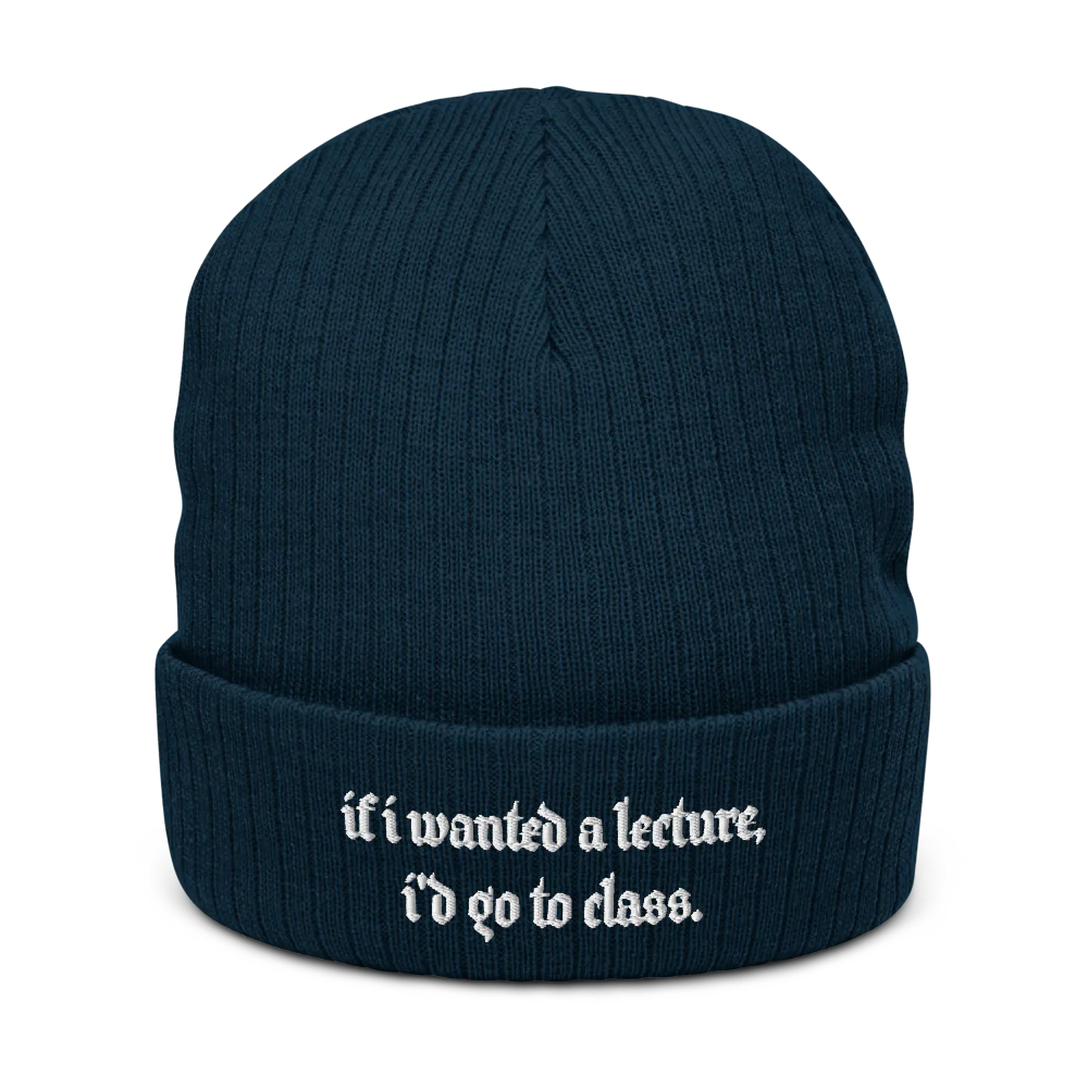 IF I WANTED A LECTURE, I'D GO TO CLASS.